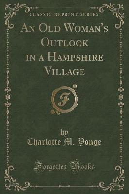 An Old Woman's Outlook in a Hampshire Village (Classic Reprint)