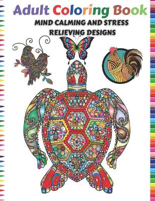 Adult Coloring Book: mind calming and stress relieving designs animal and nature inspired patterns