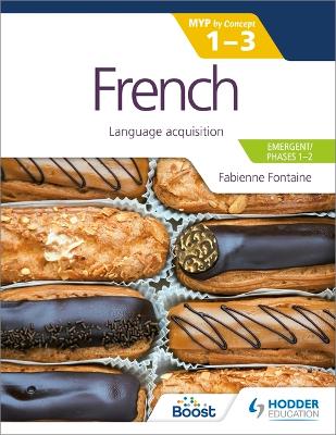 French for the IB MYP 1-3 (Emergent/Phases 1-2): MYP by Concept: Language acquisition