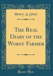 The Real Diary of the Worst Farmer (Classic Reprint)