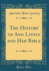 The History of Ann Lively and Her Bible (Classic Reprint)