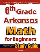 6th Grade Arkansas Math for Beginners: Standardized Testing and Home School Study Guide
