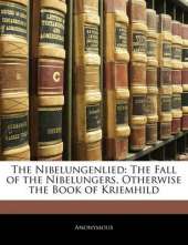 The Nibelungenlied: The Fall of the Nibelungers, Otherwise the Book of Kriemhild