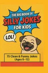 The Big Book of Silly Jokes for Kids: 75 Funny Jokes Ages 8-12