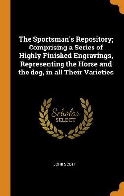 The Sportsman's Repository; Comprising a Series of Highly Finished Engravings, Representing the Horse and the Dog, in All Their Varieties