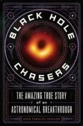 Black Hole Chasers: The Amazing True Story of an Astronomical Breakthrough
