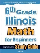 6th Grade Illinois Math for Beginners: Standardized Testing and Home School Study Guide