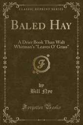Baled Hay: A Drier Book Than Walt Whitman's "Leaves O' Grass" (Classic Reprint)