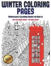 Mindfulness Colouring Books for Adults (Winter Coloring Pages): Winter Coloring Pages: This Book Has 30 Winter Coloring Pages That Can Be Used to Color In, Frame, And/Or Meditate Over: This Book Can Be Photocopied, Printed and Downloaded as a PDF