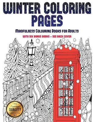Mindfulness Colouring Books for Adults (Winter Coloring Pages): Winter Coloring Pages: This Book Has 30 Winter Coloring Pages That Can Be Used to Color In, Frame, And/Or Meditate Over: This Book Can Be Photocopied, Printed and Downloaded as a PDF