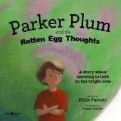 Parker Plum and the Rotten Egg Thoughts: A Story About Learning to Look on the Bright Side
