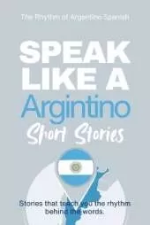 Speak Like an Argentino Short Stories: Learn Real Argentine Spanish Through Culture, Rhythm, and Everyday Life