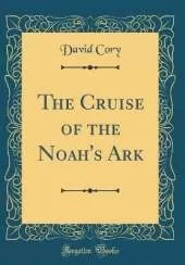 The Cruise of the Noah's Ark (Classic Reprint)