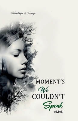 Moment's We Couldn't Speak: Hardships of Teenage