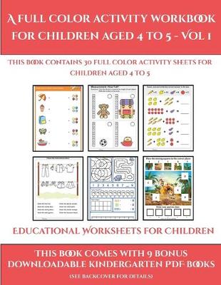 Educational Worksheets for Children (A full color activity workbook for children aged 4 to 5 - Vol 1): This book contains 30 full color activity sheets for children aged 4 to 5