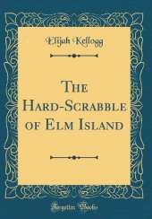 The Hard-Scrabble of Elm Island (Classic Reprint)