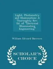 Light, Photometry and Illumination: A Thoroughly REV. Ed. of Electrical Illuminating Engineering - Scholar's Choice Edition