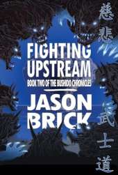 Fighting Upstream: Book Two of The Bushido Chronicles