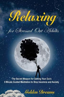 Relaxing for Stressed Out Adults: The Secret Weapon for Getting Your Zzz's. 5 Minute Guided Meditation to Stop Insomnia and Anxiety