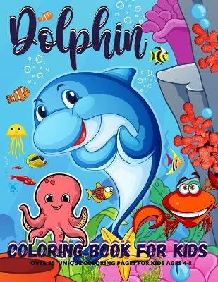 Dolphin Coloring Book: Dolphins Coloring Book For Kids - Boys And Girls 40 Fun Coloring Pages With Amazing Dolphins And Ocean Animals