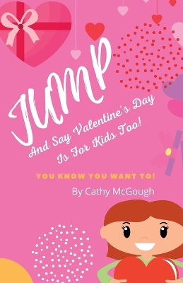 Jump and Say Valentine's Day Is for Kids Too! Book 9 Jump Series