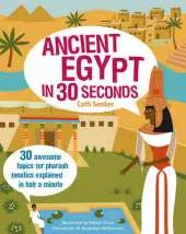 Ancient Egypt in 30 Seconds: 30 Awesome Topics for Pharaoh Fanatics Explained in Half a Minute
