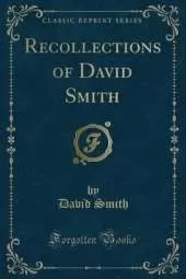 Recollections of David Smith (Classic Reprint)