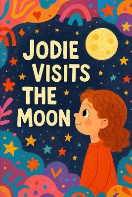 Jodie Visits The Moon: A bedtime blast-off to dreams beyond the stars.