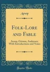 Folk-Lore and Fable: Aesop, Grimm, Andersen; With Introductions and Notes (Classic Reprint)