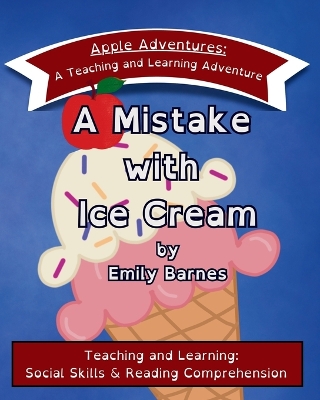 A Mistake with Ice Cream: Apple Adventures: A Teaching and Learning Adventure in Social Skills and Reading Comprehension