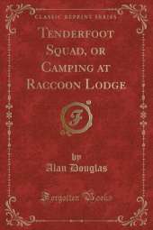 Tenderfoot Squad, or Camping at Raccoon Lodge (Classic Reprint)