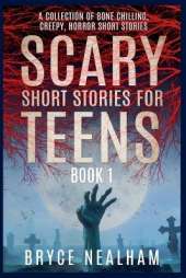 Scary Short Stories for Teens: A Collection Of Bone Chilling Horror Stories For Teenagers And Young Adults