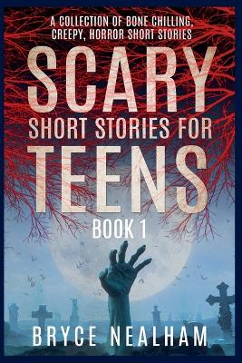 Scary Short Stories for Teens: A Collection Of Bone Chilling Horror Stories For Teenagers And Young Adults