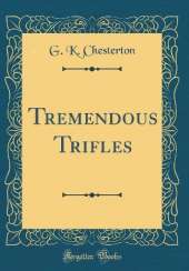 Tremendous Trifles (Classic Reprint)