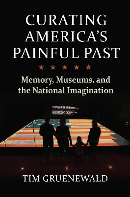 Curating America's Painful Past: Memory, Museums, and the National Imagination