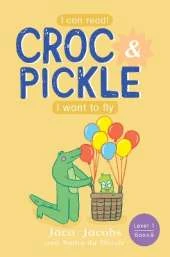 Croc & Pickle Level 1 Book 8: I want to fly