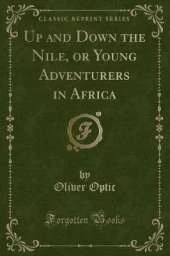 Up and Down the Nile, or Young Adventurers in Africa (Classic Reprint)