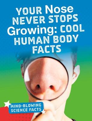 Your Nose Never Stops Growing: Cool Human Body Facts
