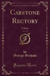Carstone Rectory, Vol. 3 of 3: A Story (Classic Reprint)