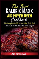 The Best Kalorik Maxx Air Fryer Oven Cookbook: The Complete Guide to Fry, Bake, Grill, Broil and Roast with Kalorik Air Fryer Recipes