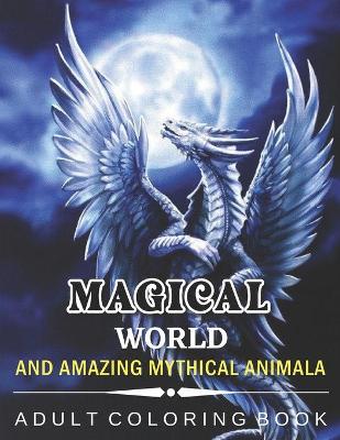 Magical World and Amazing Mythical Animals: An Amazing Adults Coloring Book For Mythical Animals Lovers. (idesignex animals coloring books)