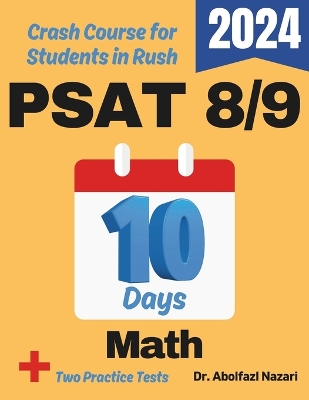 PSAT 8/9 Math Test Prep in 10 Days: Crash Course and Prep Book. The Fastest Prep Book and Test Tutor + Two Full-Length Practice Tests