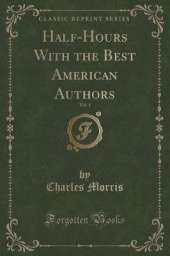 Half-Hours With the Best American Authors, Vol. 1 (Classic Reprint)