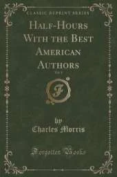 Half-Hours With the Best American Authors, Vol. 1 (Classic Reprint)