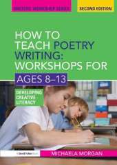 How to Teach Poetry Writing: Workshops for Ages 8-13: Developing Creative Literacy