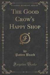 The Good Crow's Happy Shop (Classic Reprint)