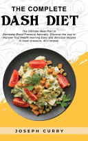 The complete Dash diet: The Ultimate Meal Plan to Decrease Blood Pressure Naturally. Discover the way to Improve Your Health Learning Easy and delicious recipes to lower pressure. 40+ recipes.