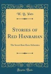 Stories of Red Hanrahan: The Secret Rose Rosa Alchemica (Classic Reprint)