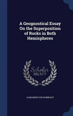 A Geognostical Essay on the Superposition of Rocks in Both Hemispheres