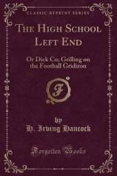 The High School Left End: Or Dick Co; Grilling on the Football Gridiron (Classic Reprint)